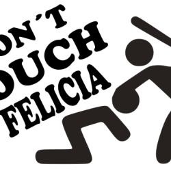 Don´t touch my Felicia Don´t touch my Felicia